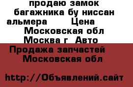 продаю замок багажника бу ниссан альмера16   › Цена ­ 1 300 - Московская обл., Москва г. Авто » Продажа запчастей   . Московская обл.